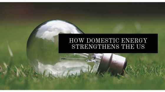 How Domestic Energy Strengthens the US
